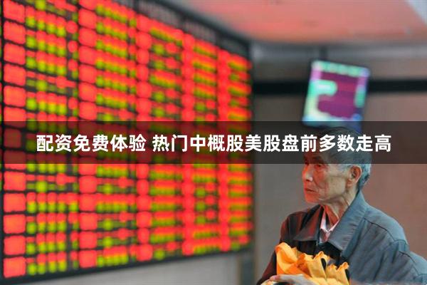 配资免费体验 热门中概股美股盘前多数走高